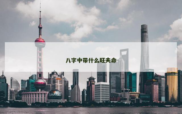 八字中带什么旺夫命