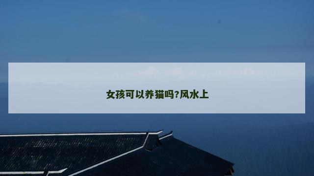 女孩可以养猫吗?风水上