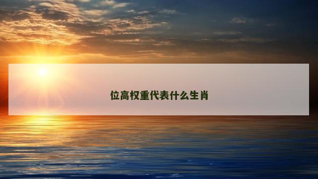 位高权重代表什么生肖