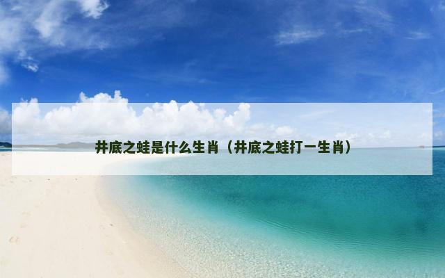 井底之蛙是什么生肖（井底之蛙打一生肖）
