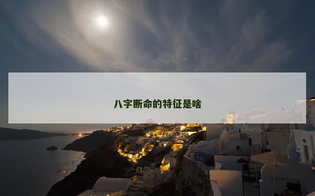 八字断命的特征是啥