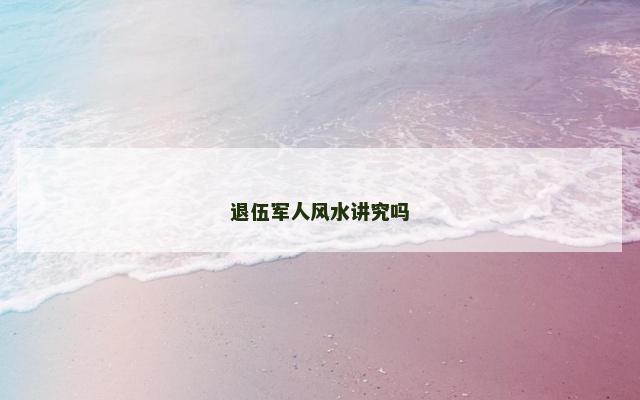 退伍军人风水讲究吗