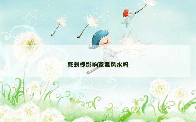 死刺槐影响家里风水吗