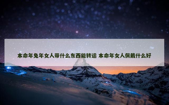 本命年兔年女人带什么东西能转运 本命年女人佩戴什么好