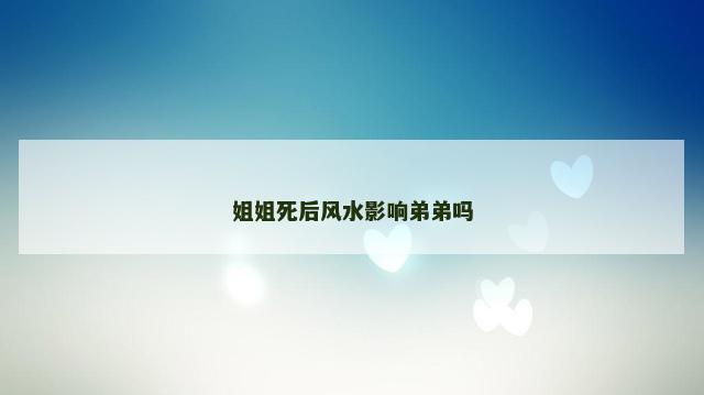 姐姐死后风水影响弟弟吗