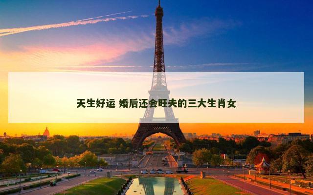 天生好运 婚后还会旺夫的三大生肖女
