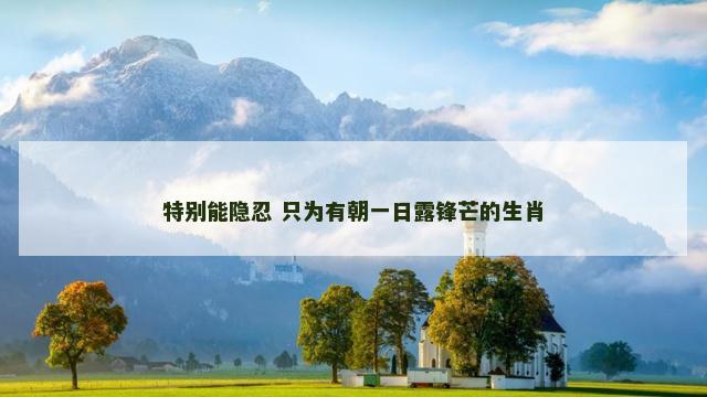 特别能隐忍 只为有朝一日露锋芒的生肖