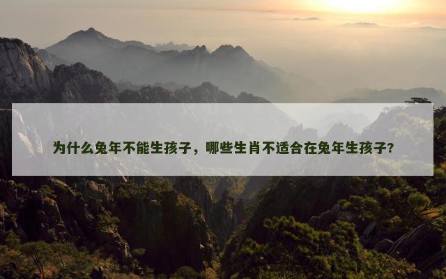 为什么兔年不能生孩子，哪些生肖不适合在兔年生孩子?