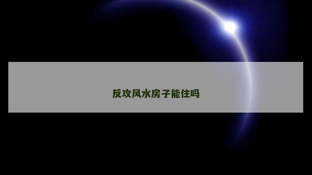 反攻风水房子能住吗