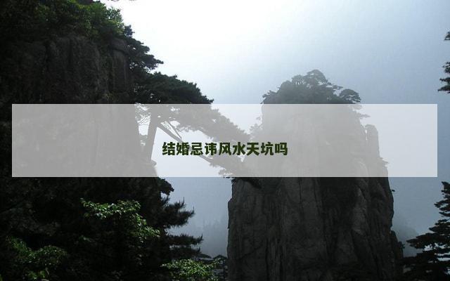 结婚忌讳风水天坑吗
