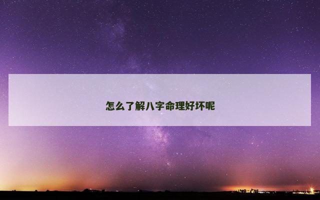 怎么了解八字命理好坏呢