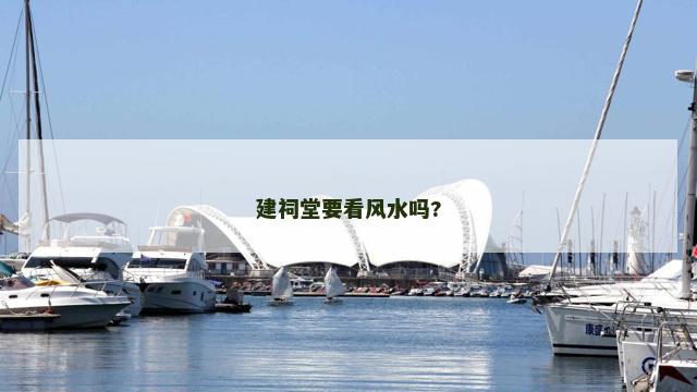 建祠堂要看风水吗?