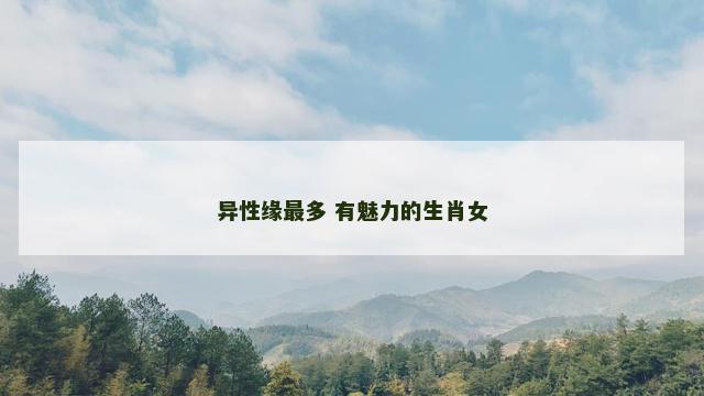 异性缘最多 有魅力的生肖女