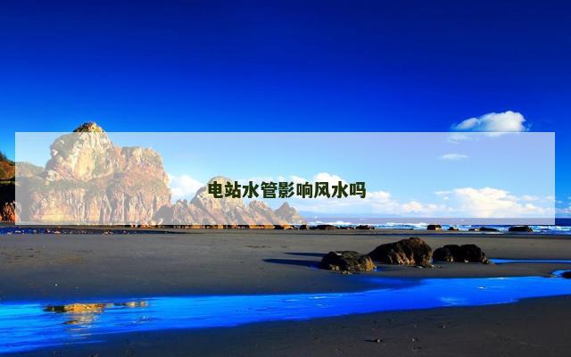 电站水管影响风水吗