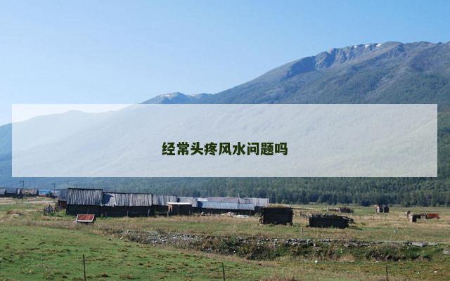 经常头疼风水问题吗
