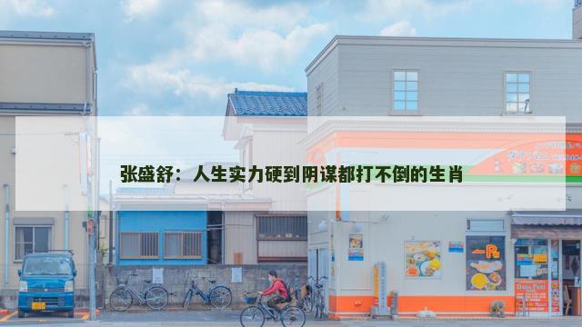 张盛舒：人生实力硬到阴谋都打不倒的生肖