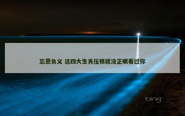 忘恩负义 这四大生肖压根就没正眼看过你