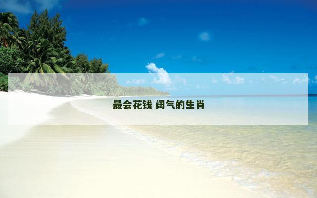 最会花钱 阔气的生肖