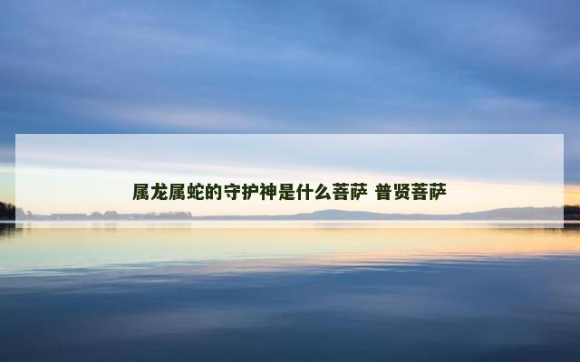 属龙属蛇的守护神是什么菩萨 普贤菩萨