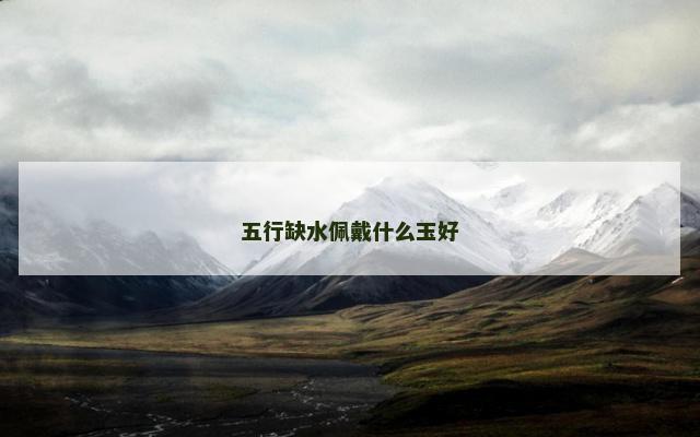 五行缺水佩戴什么玉好