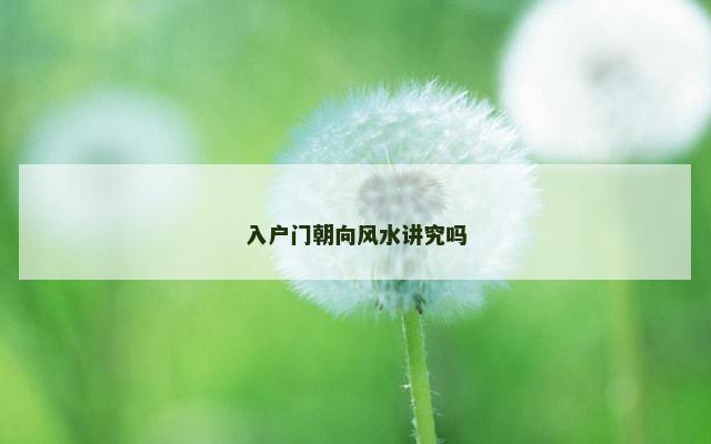 入户门朝向风水讲究吗