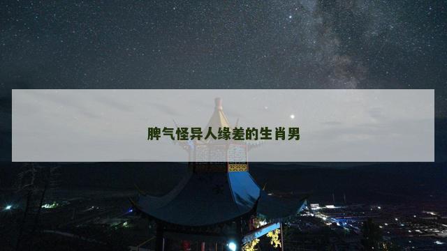 脾气怪异人缘差的生肖男