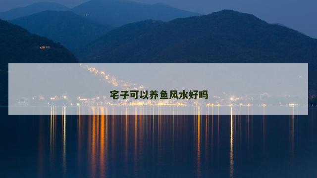 宅子可以养鱼风水好吗
