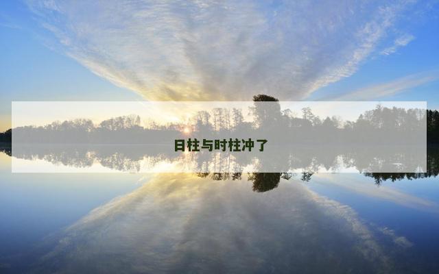 日柱与时柱冲了
