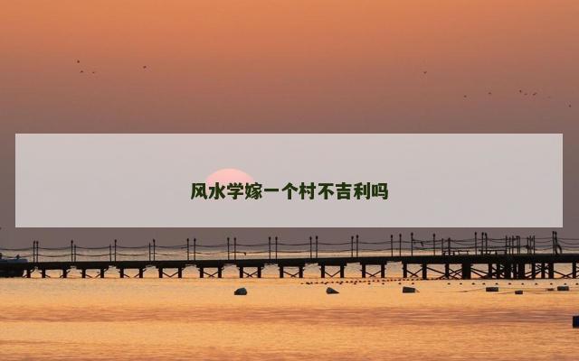 风水学嫁一个村不吉利吗