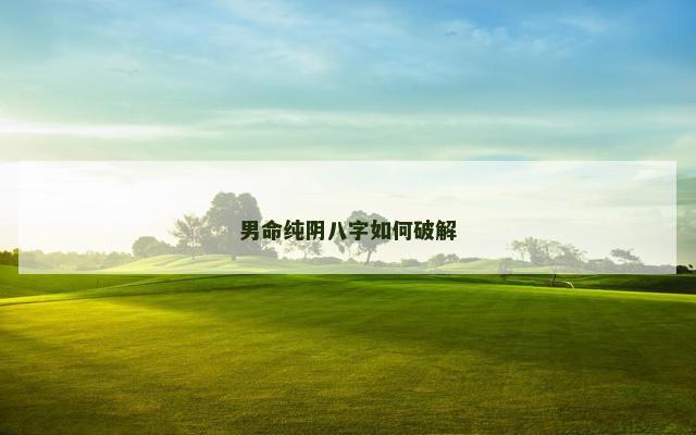 男命纯阴八字如何破解