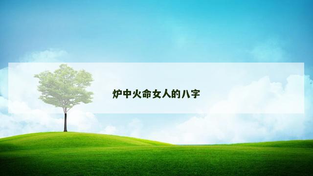 炉中火命女人的八字