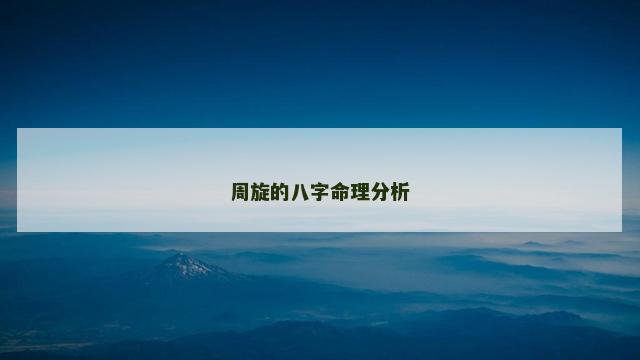 周旋的八字命理分析
