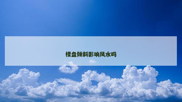 楼盘倾斜影响风水吗