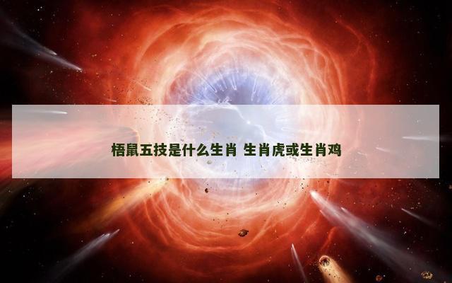 梧鼠五技是什么生肖 生肖虎或生肖鸡
