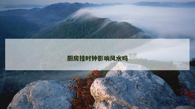 厨房挂时钟影响风水吗