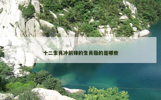 十二生肖冲前锋的生肖指的是哪些
