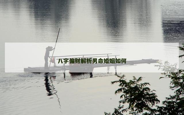 八字偏财解析男命婚姻如何