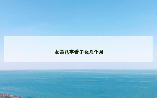 女命八字看子女几个月