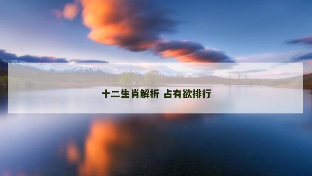 十二生肖解析 占有欲排行