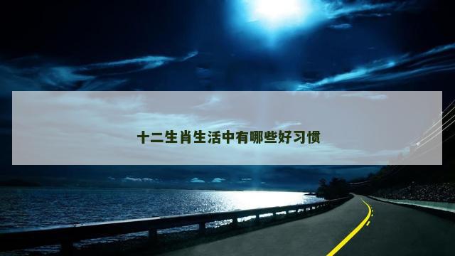 十二生肖生活中有哪些好习惯