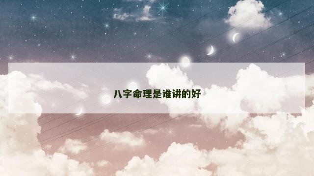 八字命理是谁讲的好