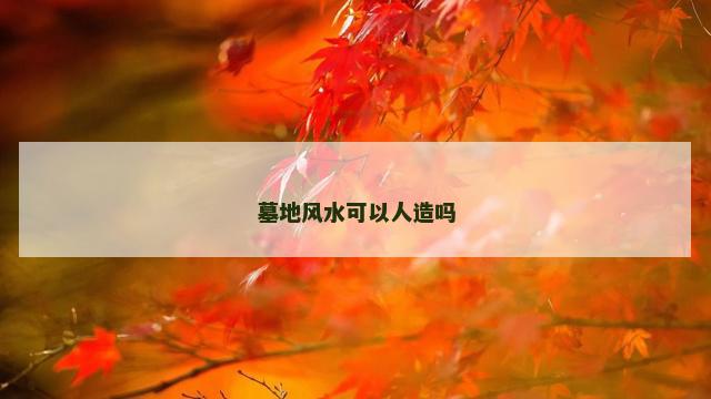 墓地风水可以人造吗
