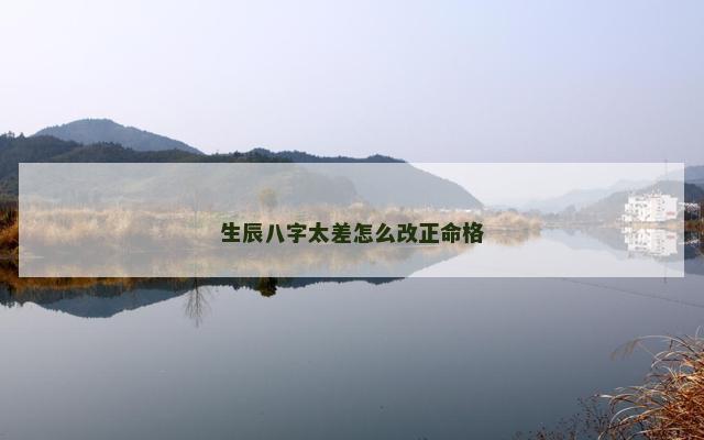 生辰八字太差怎么改正命格
