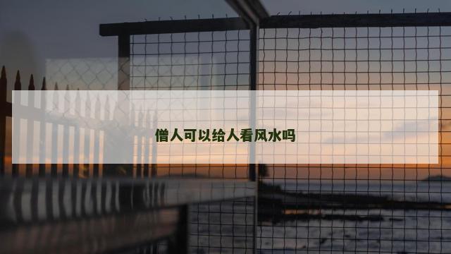僧人可以给人看风水吗