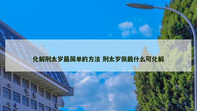 化解刑太岁最简单的方法 刑太岁佩戴什么可化解