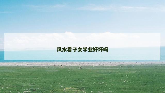 风水看子女学业好坏吗