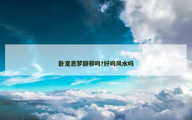 卧室恶梦辟邪吗?好吗风水吗