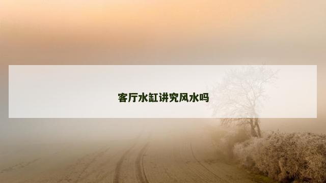 客厅水缸讲究风水吗