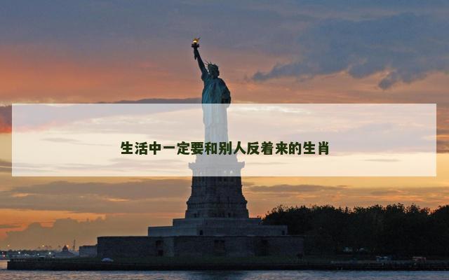 生活中一定要和别人反着来的生肖