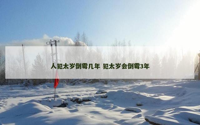 人犯太岁倒霉几年 犯太岁会倒霉3年